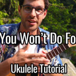 what you won't do for love ukulele